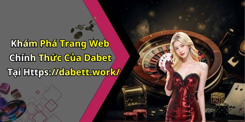 Khám Phá Trang Web Chính Thức Của Dabet Tại Https://dabett.work/