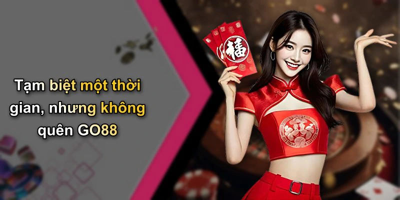 Tạm biệt một thời gian, nhưng không quên GO88